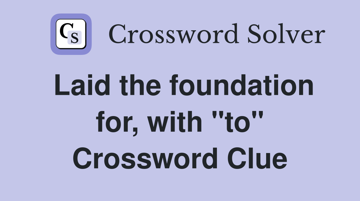 Laid the foundation for, with "to" Crossword Clue