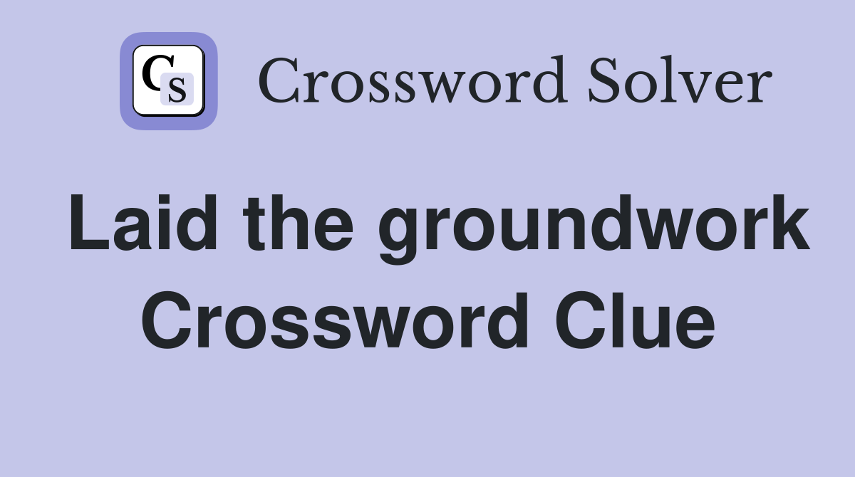 Laid the groundwork Crossword Clue