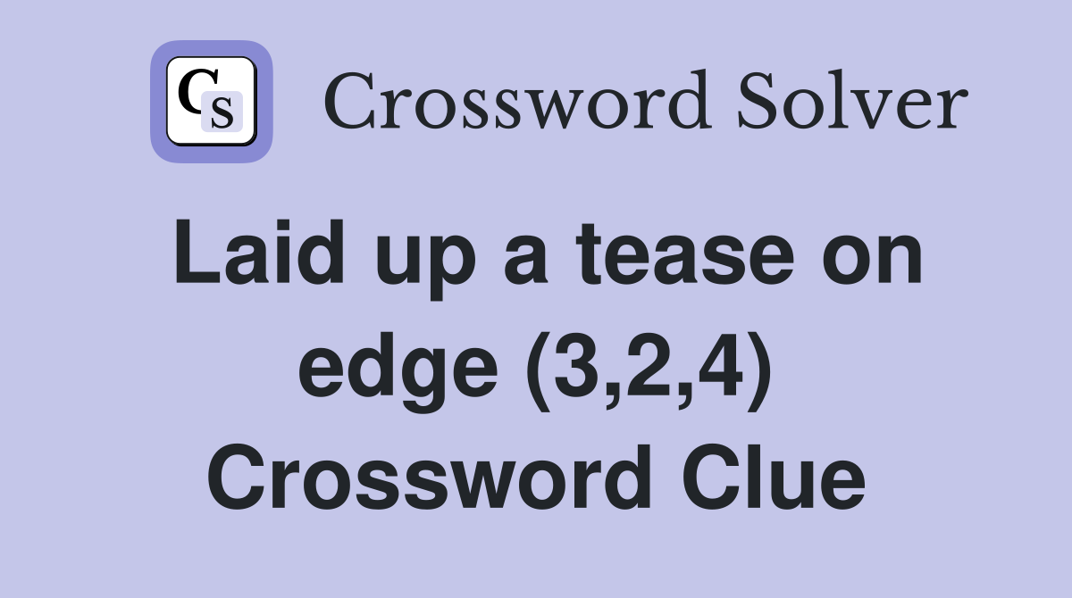 Laid up a tease on edge (3,2,4) Crossword Clue