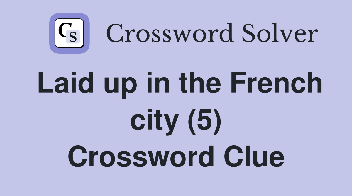Laid up in the French city (5) Crossword Clue