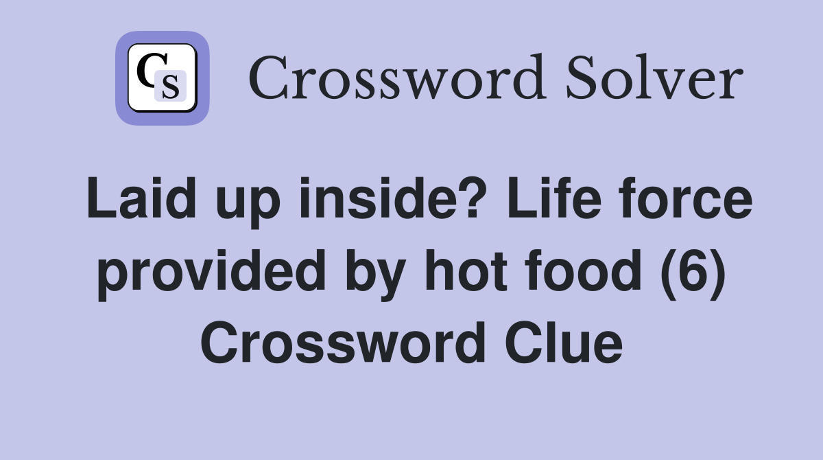 Laid up inside? Life force provided by hot food (6) Crossword Clue