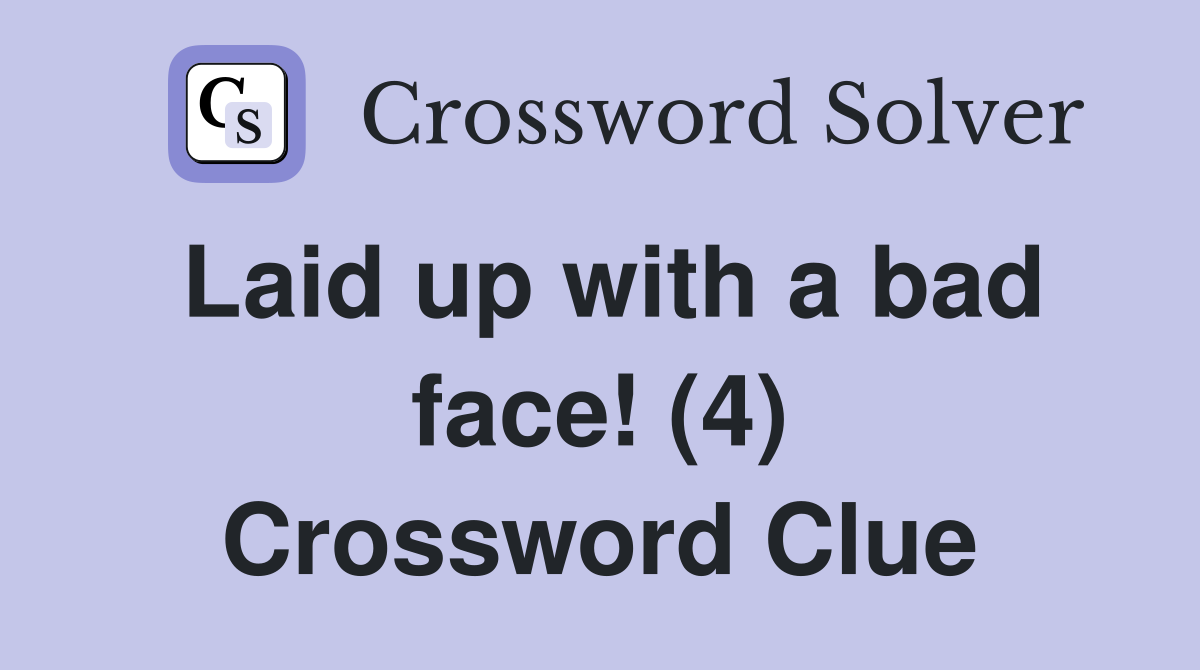 Laid up with a bad face! (4) Crossword Clue
