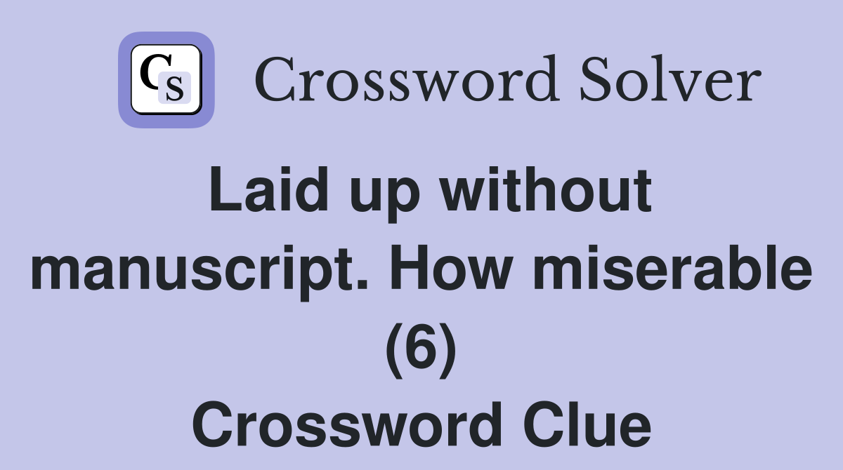 Laid up without manuscript. How miserable (6) Crossword Clue
