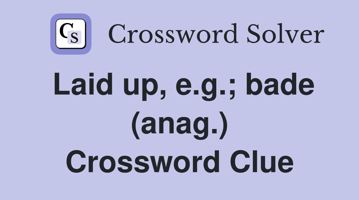 Laid up, e.g.; bade (anag.) Crossword Clue
