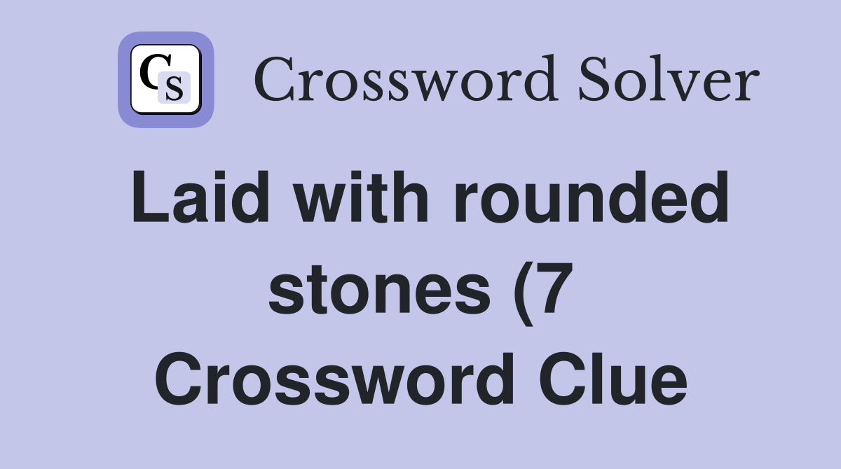 Laid with rounded stones (7) Crossword Clue Answers Crossword Solver Laid with rounded stones (7) Crossword Clue Answers Crossword Solver