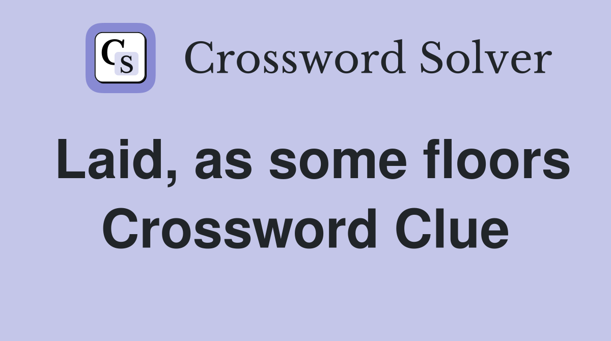 Laid, as some floors Crossword Clue