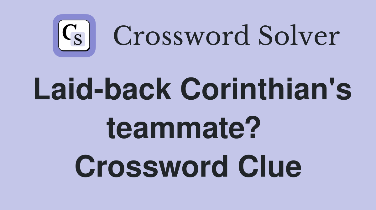 Laid-back Corinthian's teammate?  Crossword Clue
