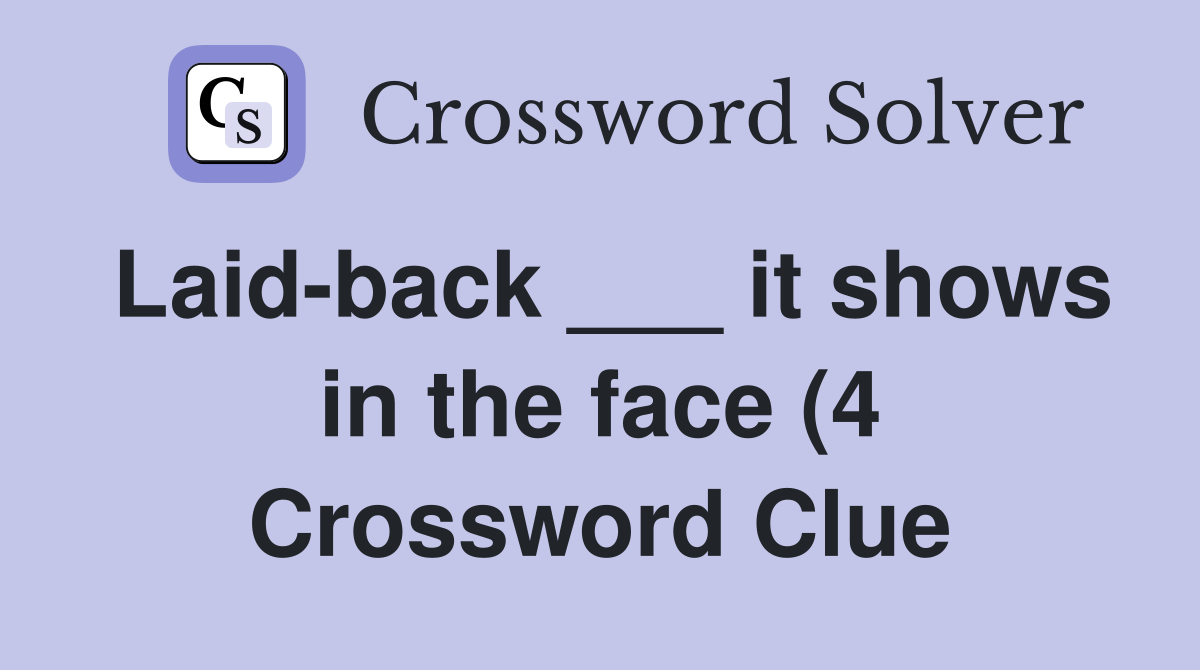 Laid back it shows in the face (4) Crossword Clue Answers Laid back it shows in the face (4) Crossword Clue Answers