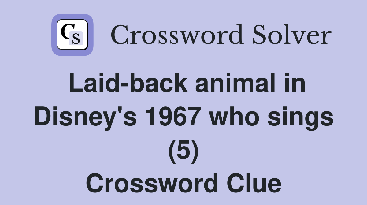 Laid-back animal in Disney's 1967 who sings (5) Crossword Clue