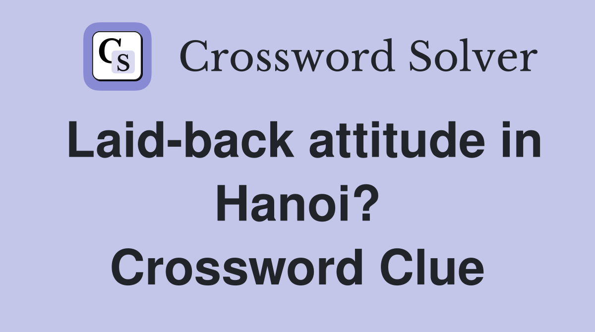 Laid-back attitude in Hanoi? Crossword Clue