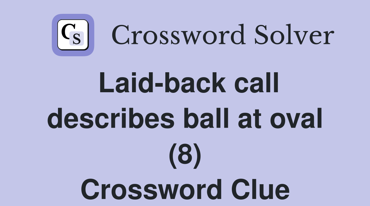 Laid-back call describes ball at oval (8) Crossword Clue