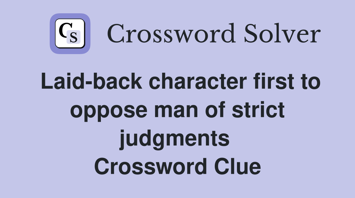 Laid-back character first to oppose man of strict judgments  Crossword Clue