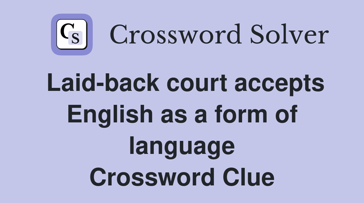 Laid-back court accepts English as a form of language Crossword Clue