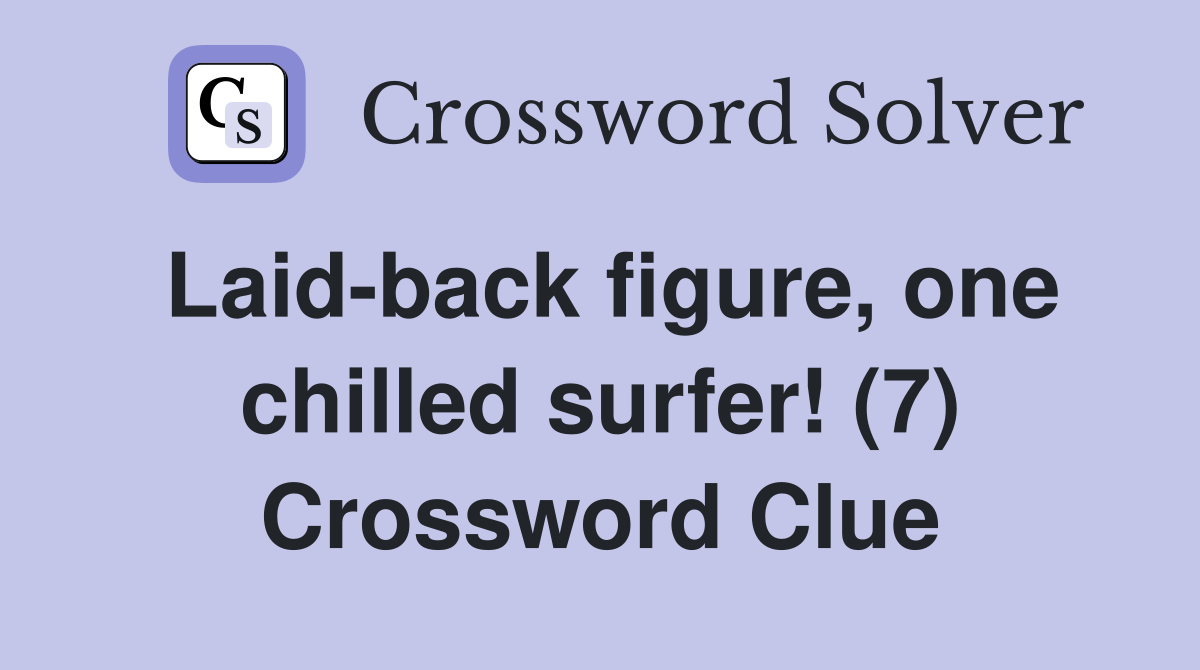 Laid-back figure, one chilled surfer! (7) Crossword Clue