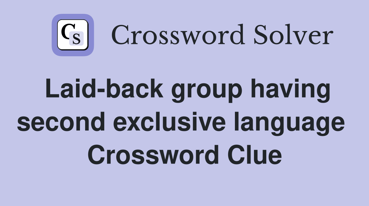 Laid-back group having second exclusive language  Crossword Clue
