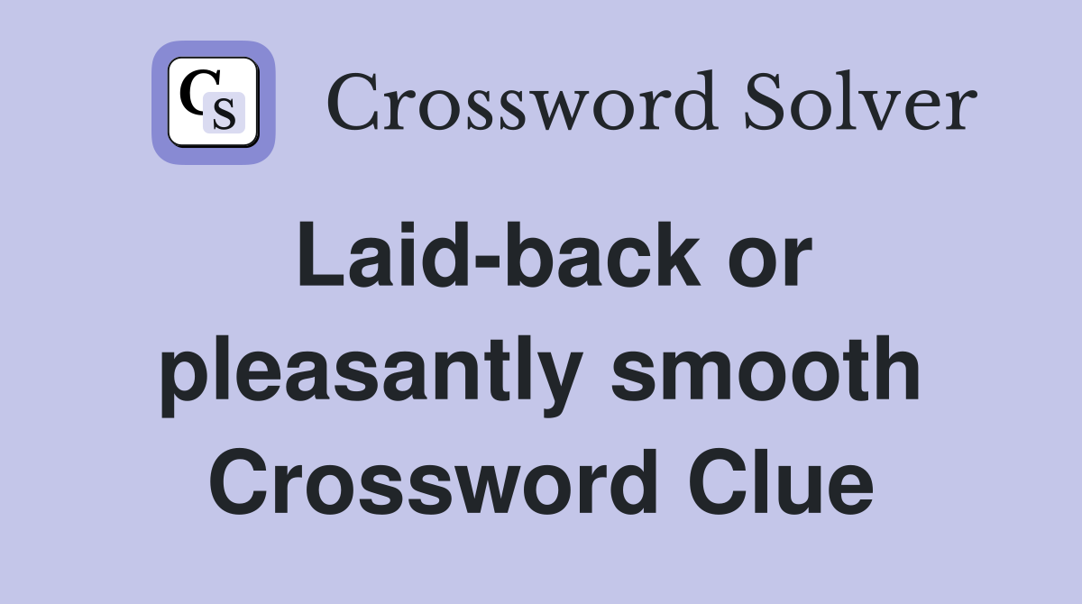 Laid-back or pleasantly smooth Crossword Clue
