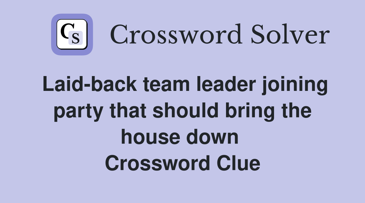 Laid-back team leader joining party that should bring the house down  Crossword Clue