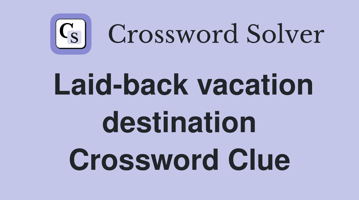 Laid-back vacation destination Crossword Clue