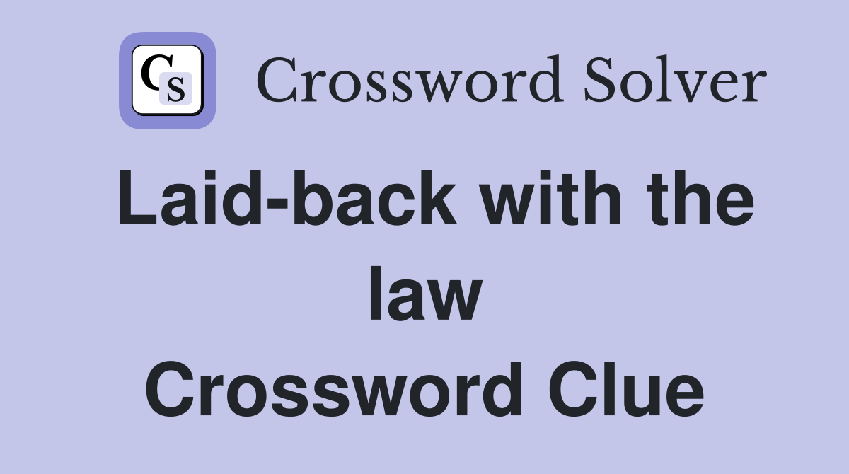 Laid-back with the law Crossword Clue