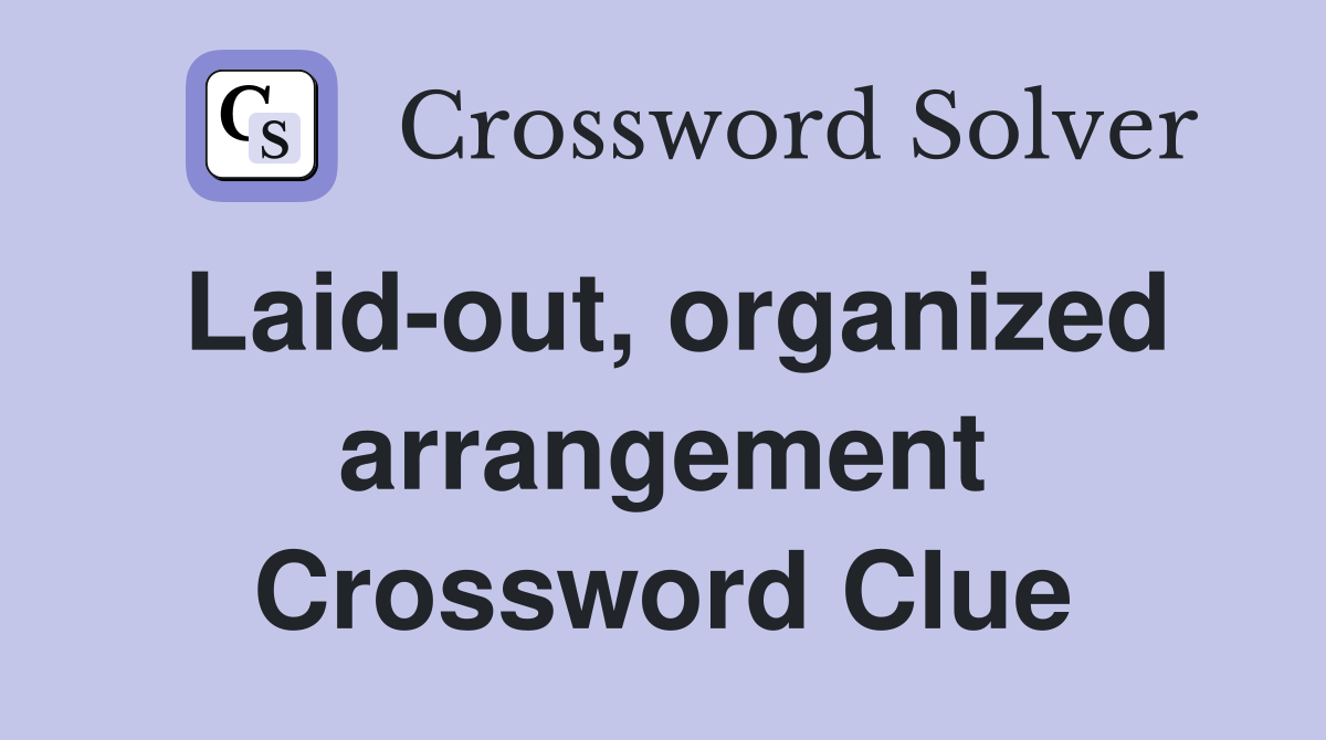 Laid-out, organized arrangement Crossword Clue