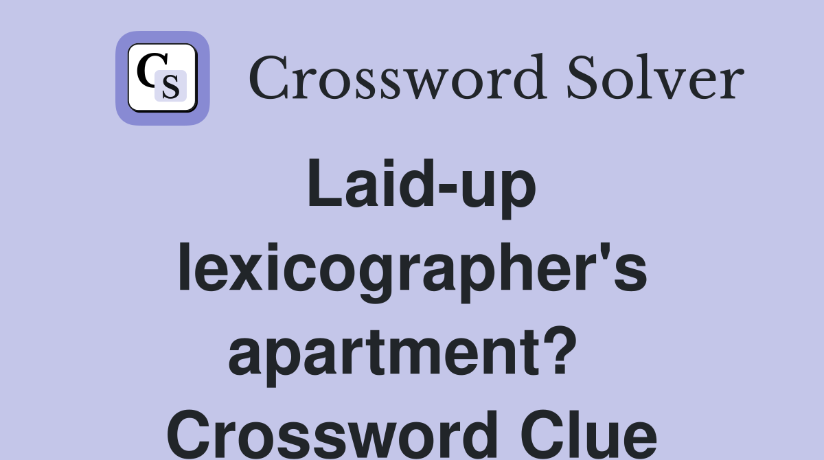Laid-up lexicographer's apartment?  Crossword Clue