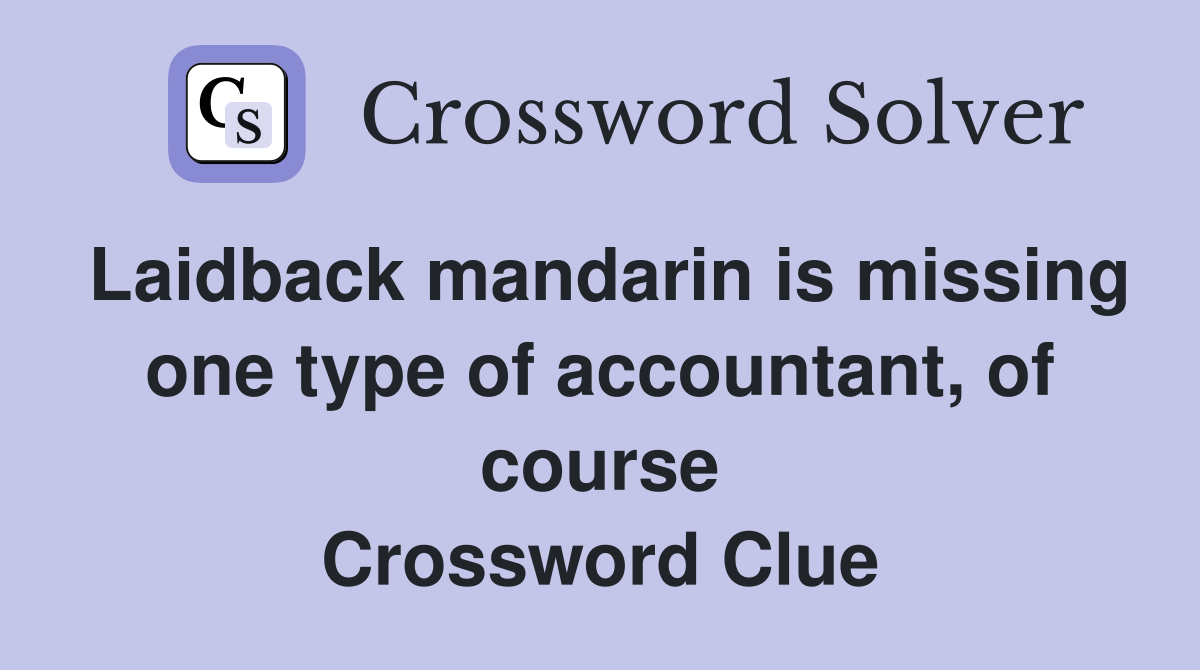 Laidback mandarin is missing one type of accountant, of course Crossword Clue