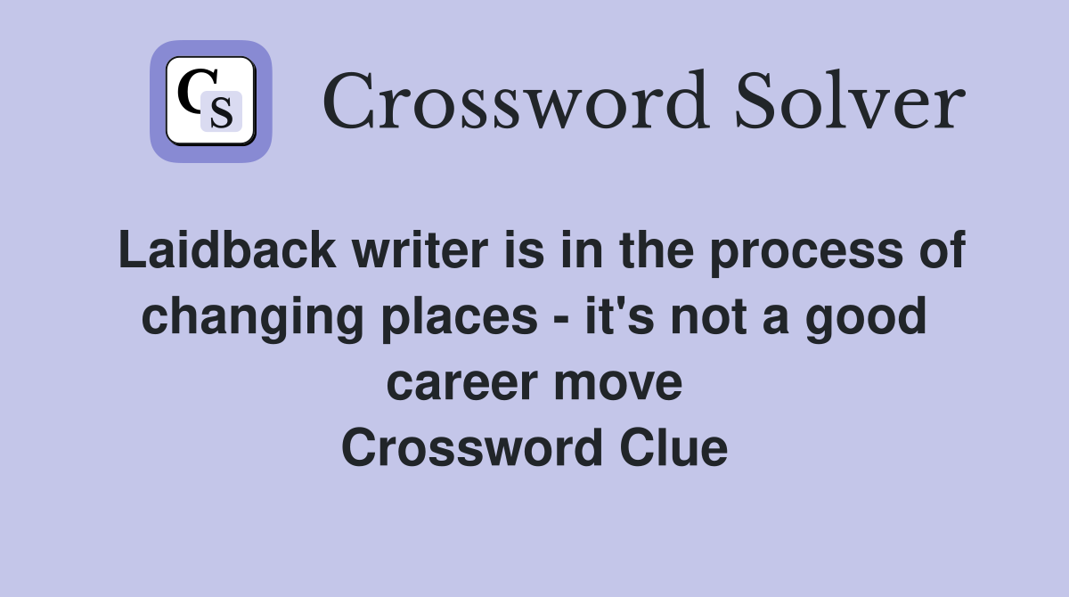 Laidback writer is in the process of changing places - it's not a good career move Crossword Clue