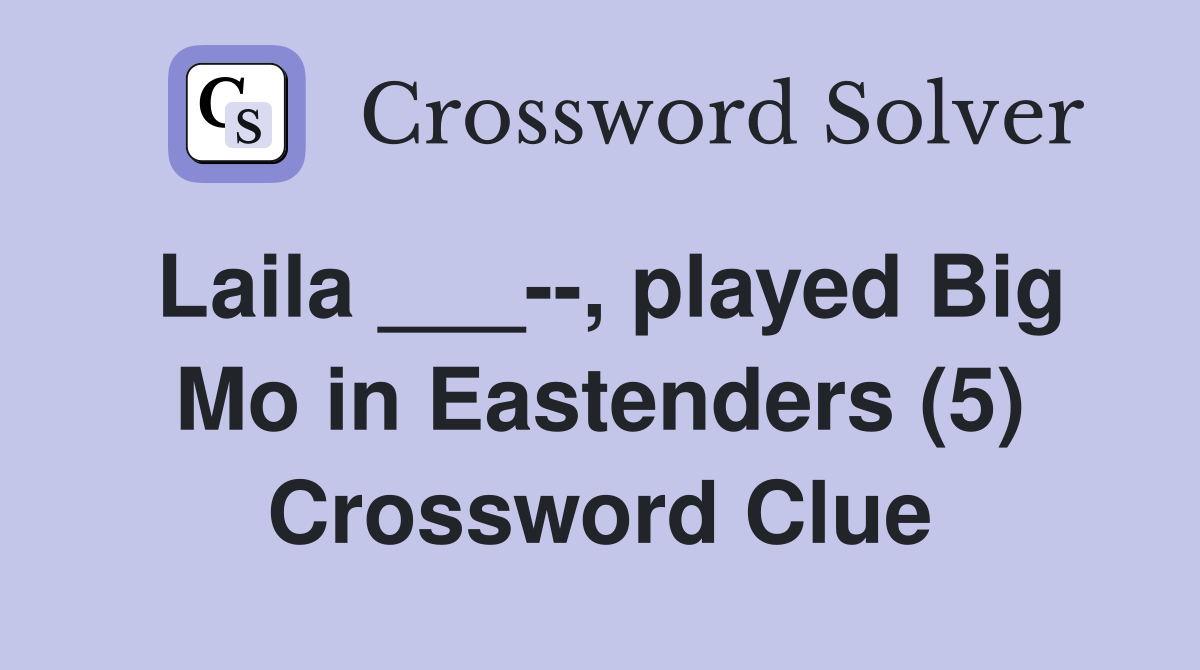 Laila ___--, played Big Mo in Eastenders (5) Crossword Clue