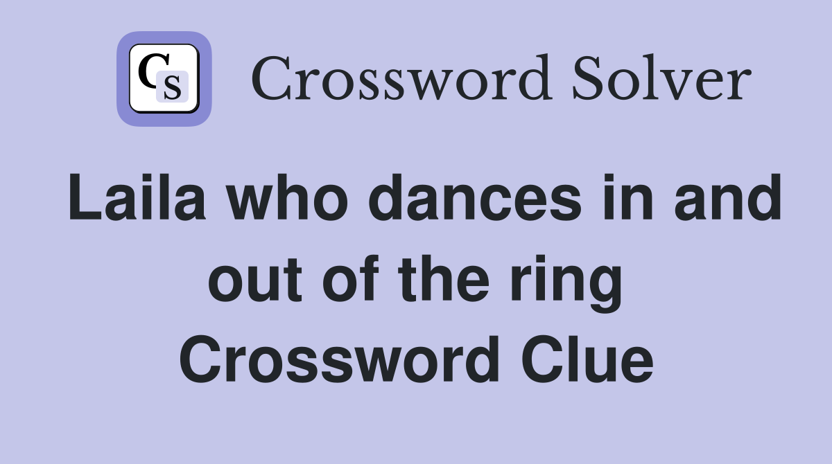 Laila who dances in and out of the ring Crossword Clue