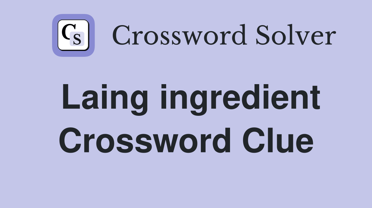 Laing ingredient Crossword Clue