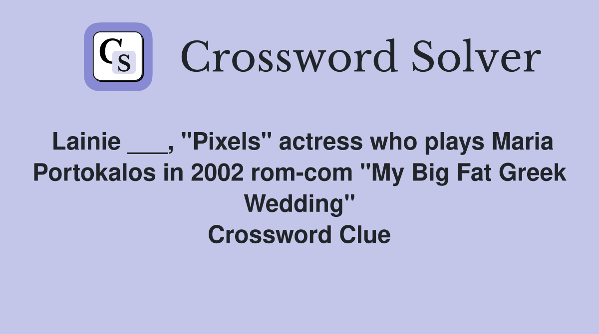 Lainie ___, "Pixels" actress who plays Maria Portokalos in 2002 rom-com "My Big Fat Greek Wedding" Crossword Clue