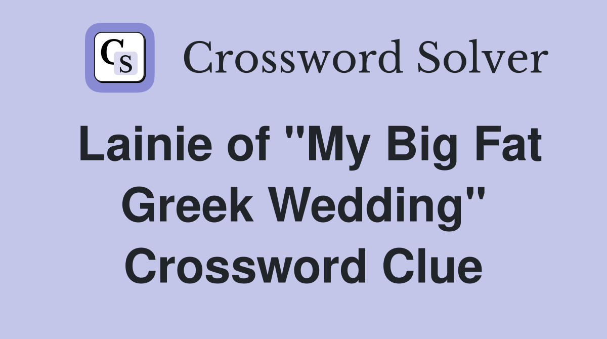 Lainie of "My Big Fat Greek Wedding" Crossword Clue