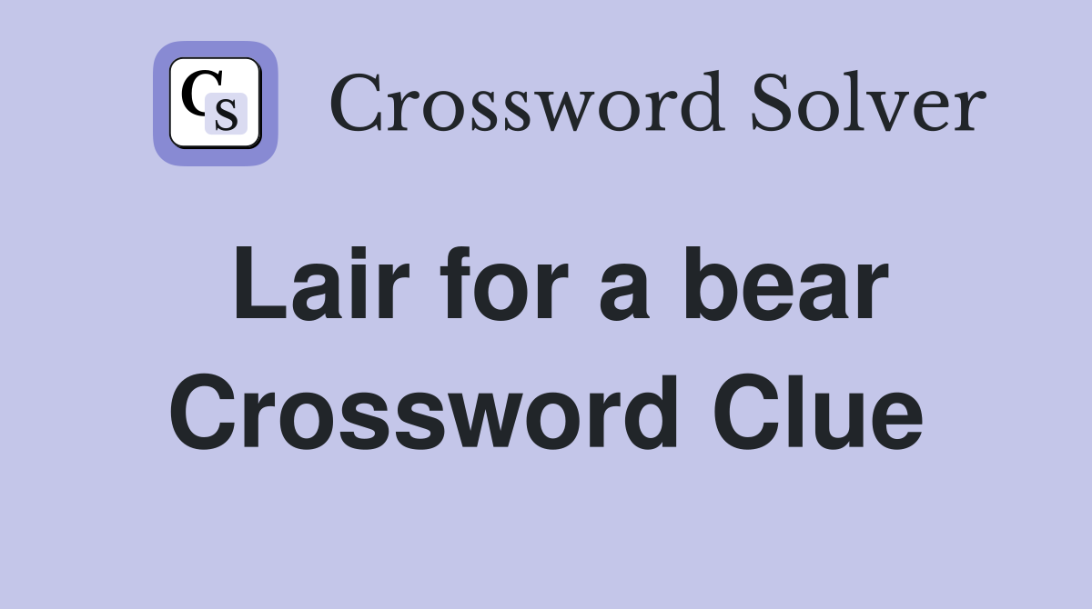 Lair for a bear Crossword Clue