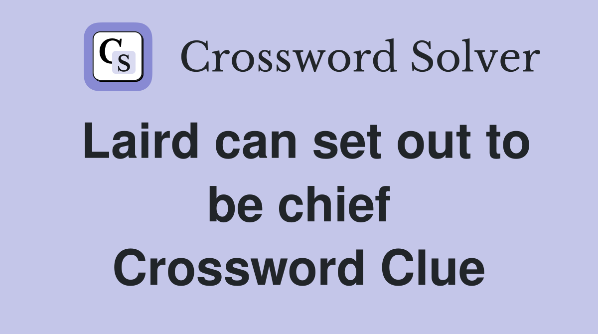 Laird can set out to be chief Crossword Clue