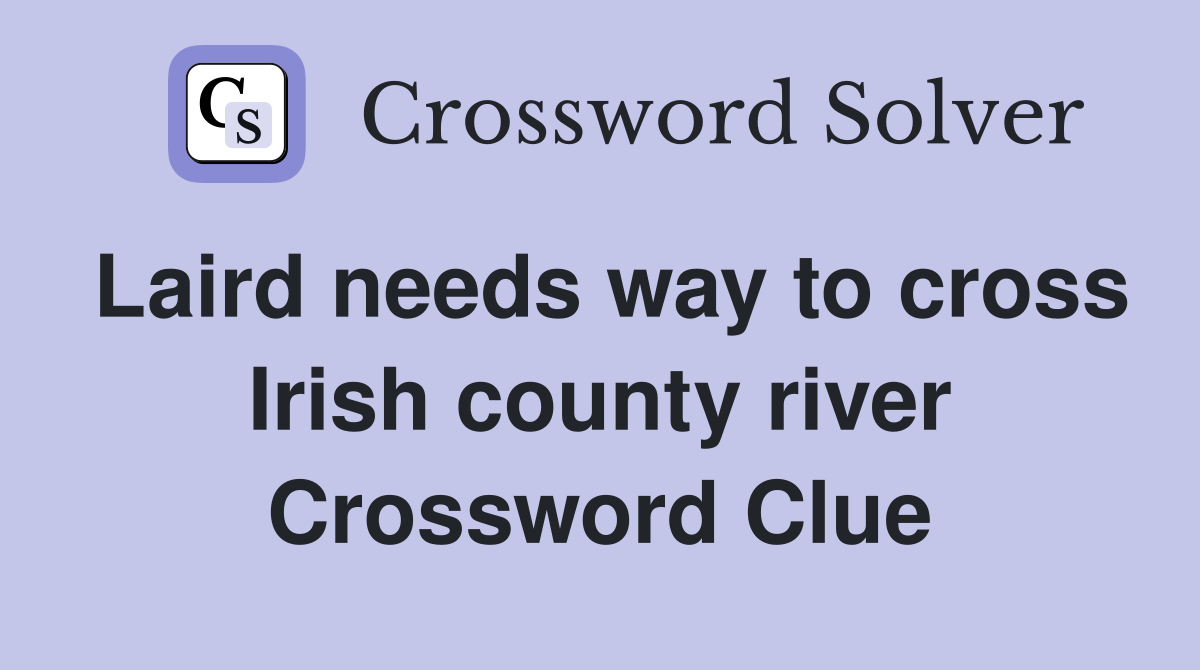 Laird needs way to cross Irish county river Crossword Clue