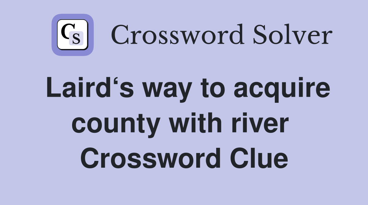 Laird‘s way to acquire county with river  Crossword Clue