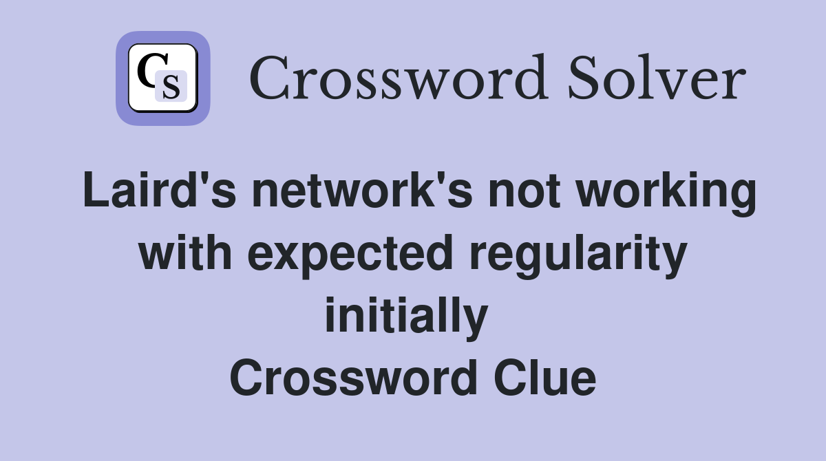 Laird's network's not working with expected regularity initially  Crossword Clue