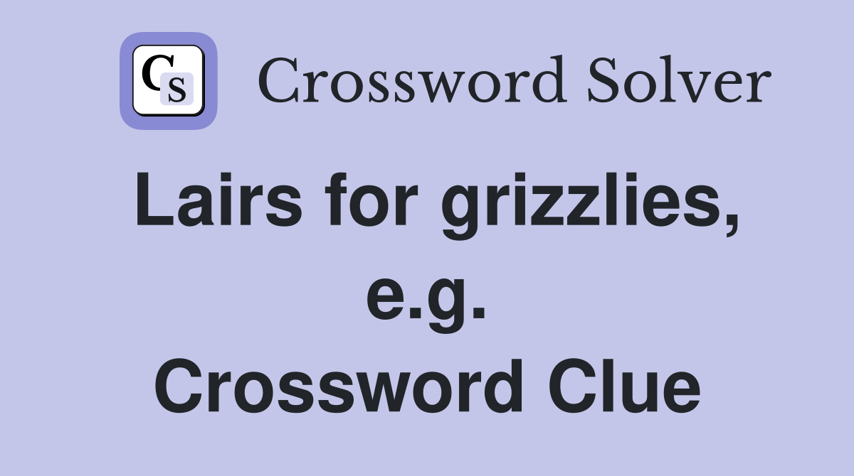 Lairs for grizzlies, e.g. Crossword Clue