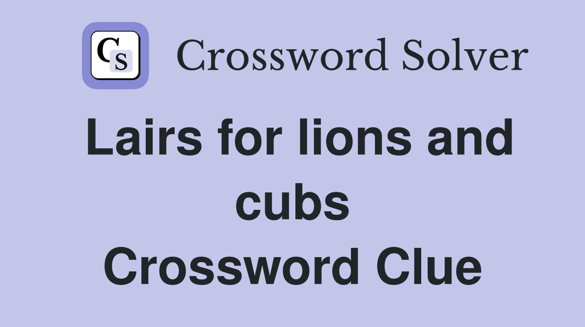Lairs for lions and cubs Crossword Clue