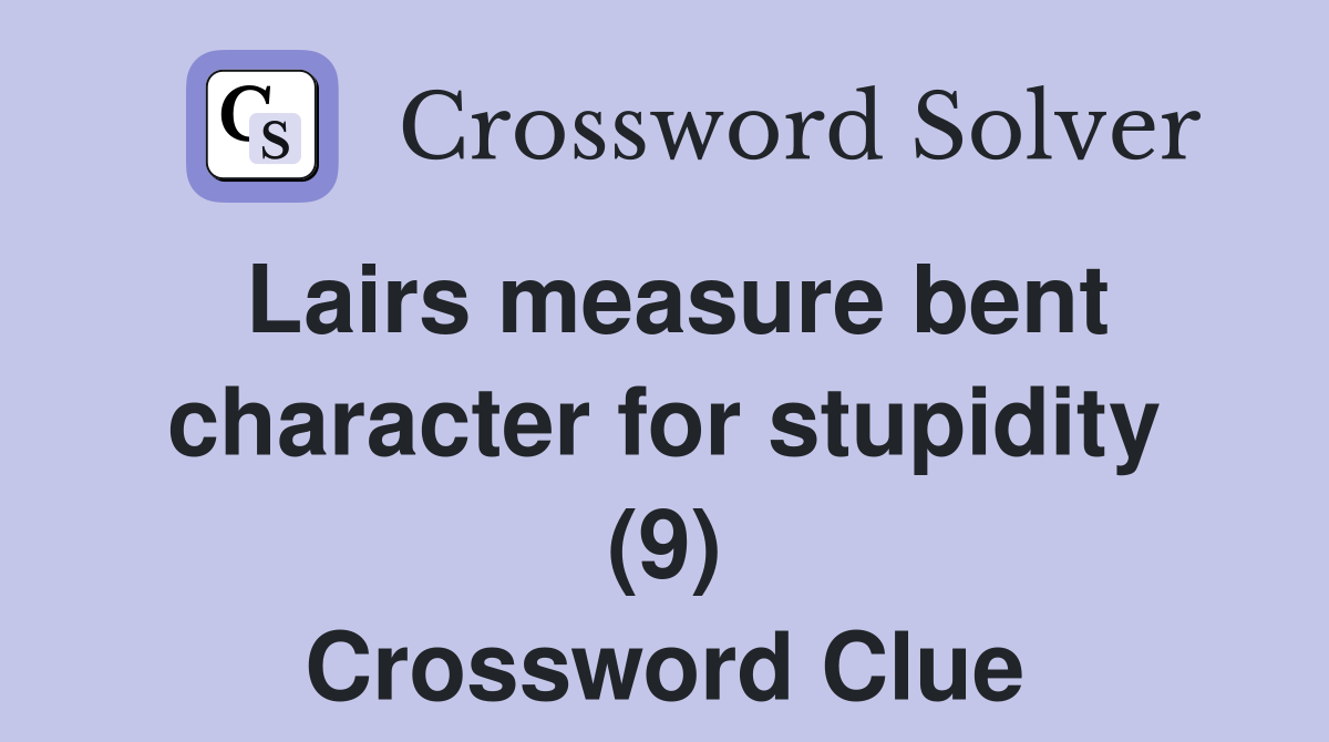 Lairs measure bent character for stupidity (9) Crossword Clue