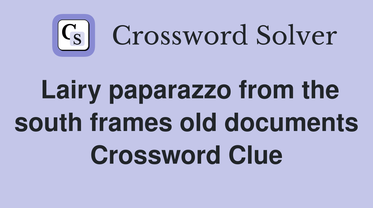 Lairy paparazzo from the south frames old documents Crossword Clue