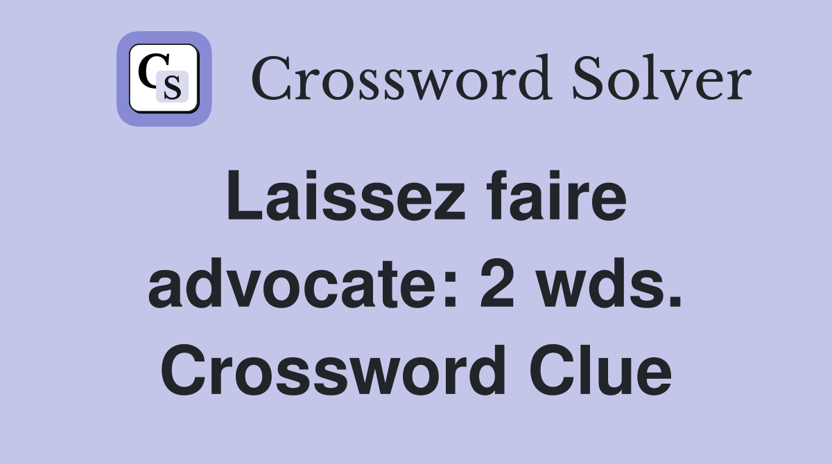 Laissez faire advocate: 2 wds. Crossword Clue