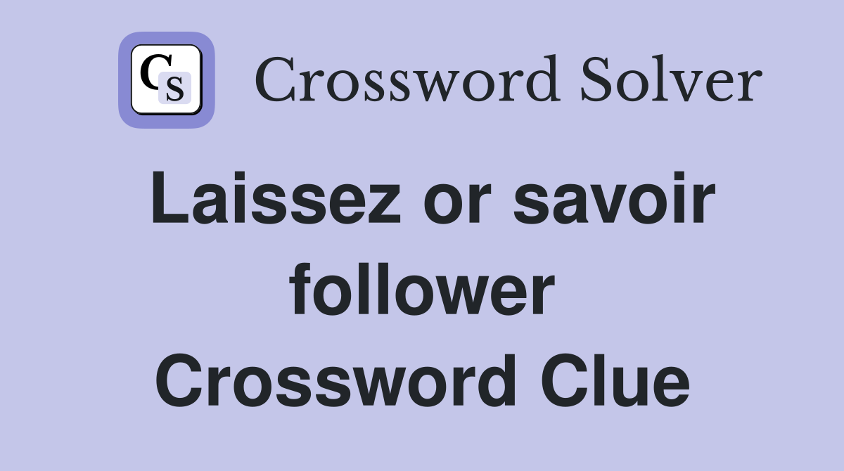Laissez or savoir follower Crossword Clue