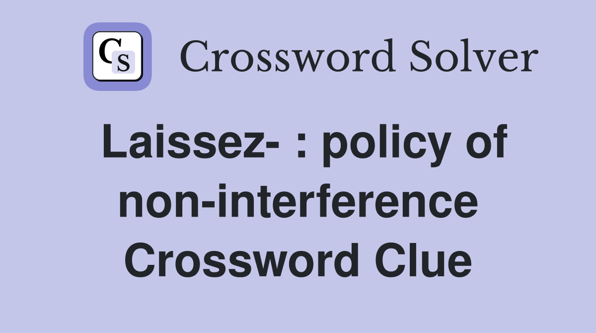 Laissez- : policy of non-interference Crossword Clue