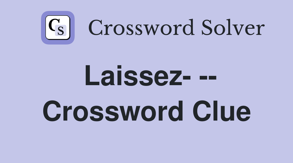Laissez- -- Crossword Clue