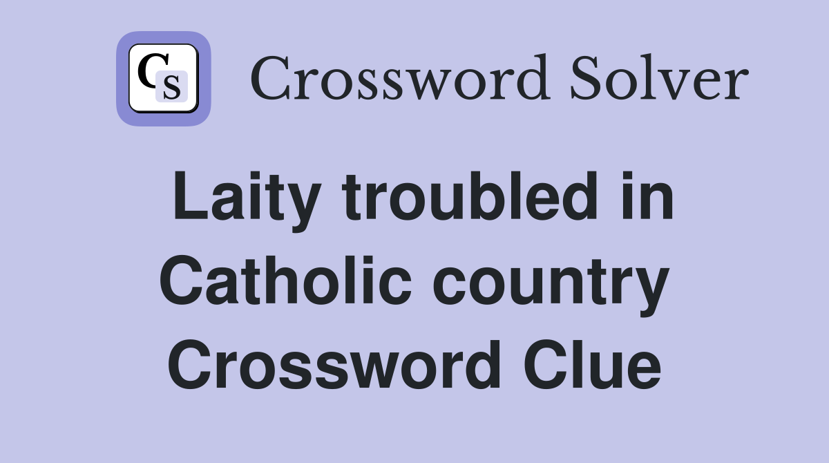 Laity troubled in Catholic country Crossword Clue
