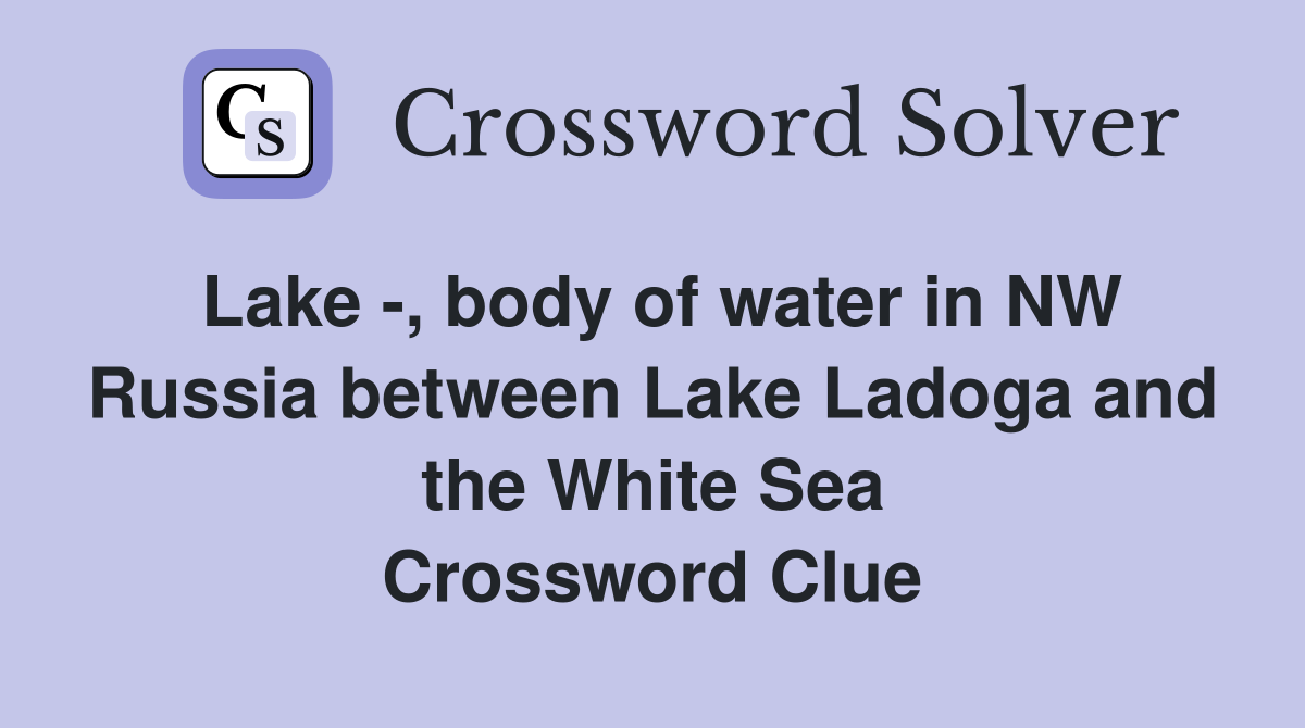 Lake -, body of water in NW Russia between Lake Ladoga and the White Sea Crossword Clue