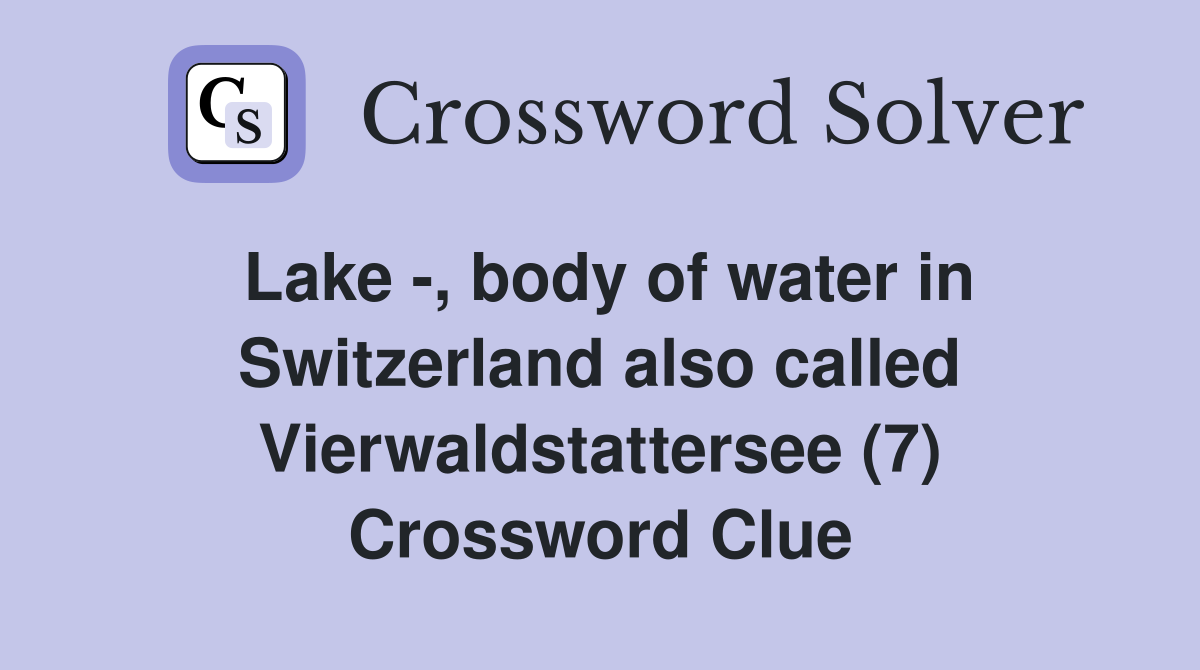 Lake -, body of water in Switzerland also called Vierwaldstattersee (7) Crossword Clue