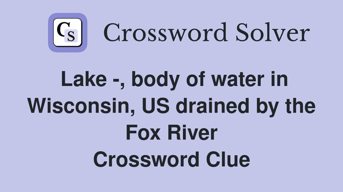 Lake -, body of water in Wisconsin, US drained by the Fox River Crossword Clue