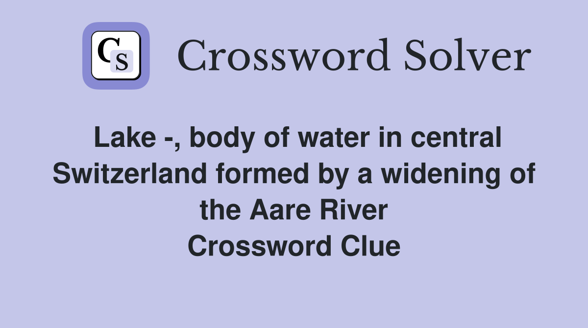 Lake -, body of water in central Switzerland formed by a widening of the Aare River Crossword Clue